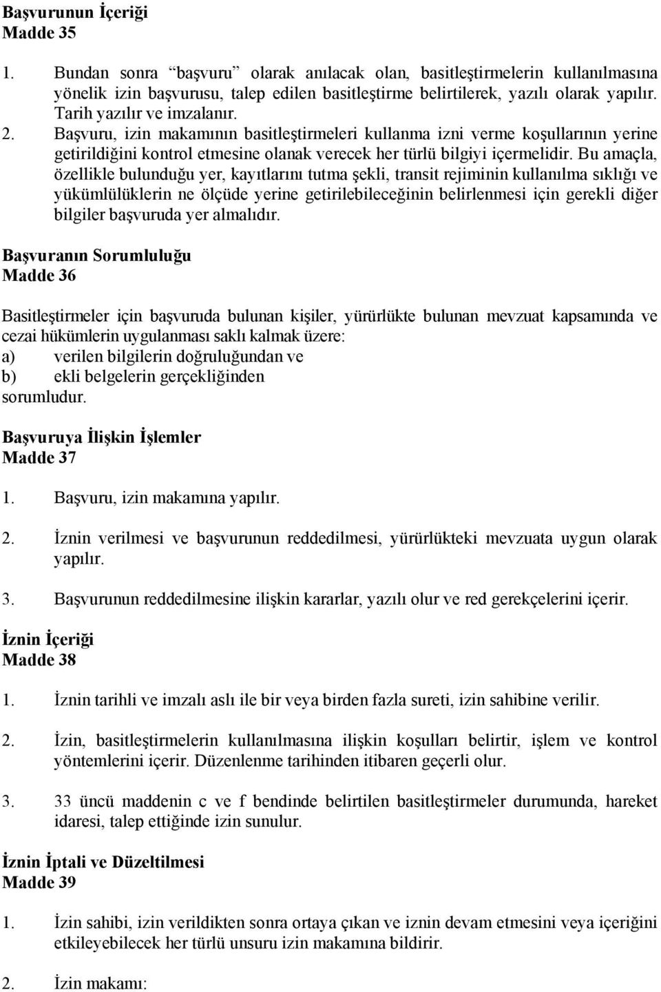 Bu amaçla, özellikle bulunduğu yer, kayıtlarını tutma şekli, transit rejiminin kullanılma sıklığı ve yükümlülüklerin ne ölçüde yerine getirilebileceğinin belirlenmesi için gerekli diğer bilgiler