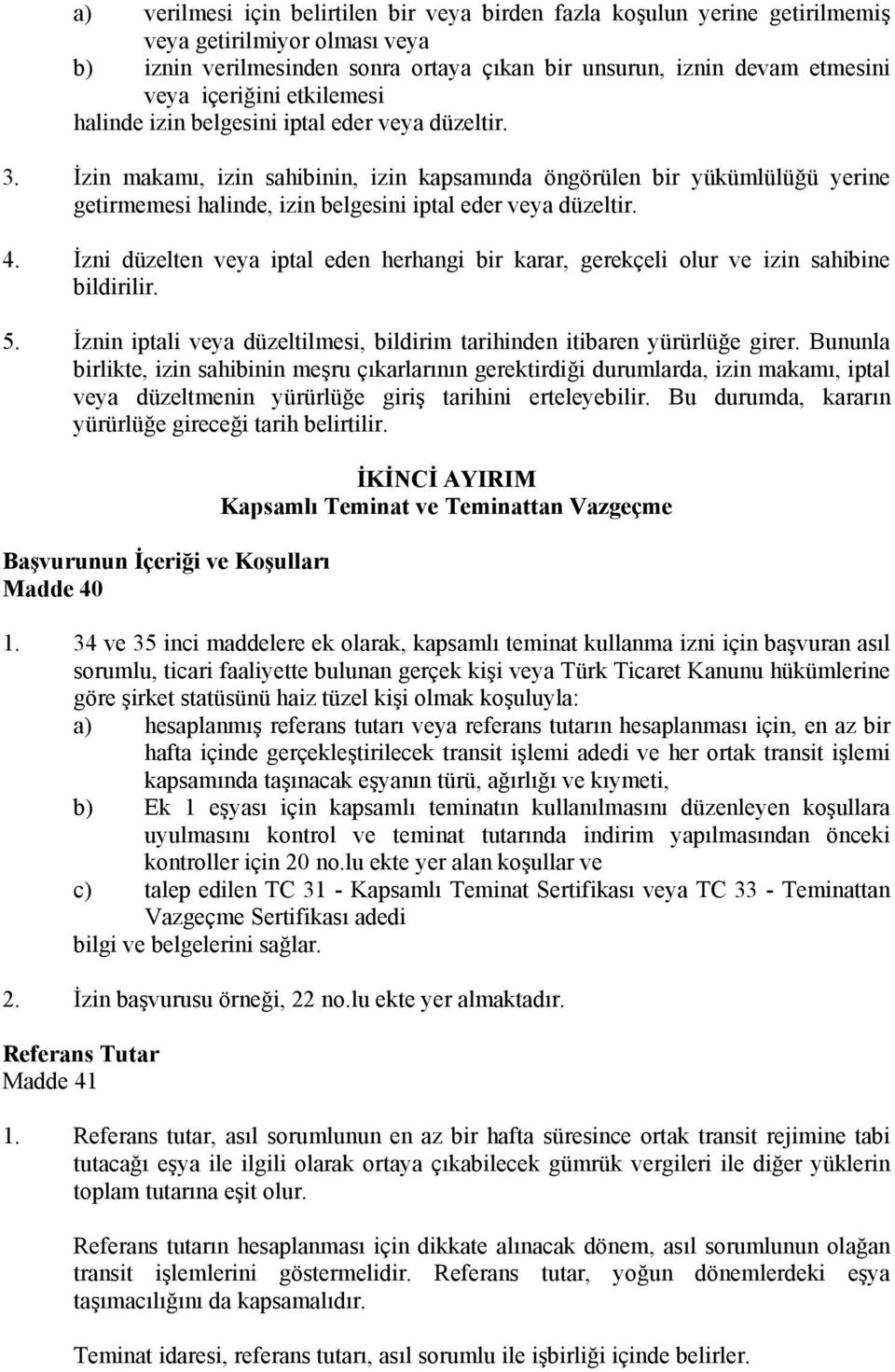 İzin makamı, izin sahibinin, izin kapsamında öngörülen bir yükümlülüğü yerine getirmemesi halinde, izin belgesini iptal eder veya düzeltir. 4.