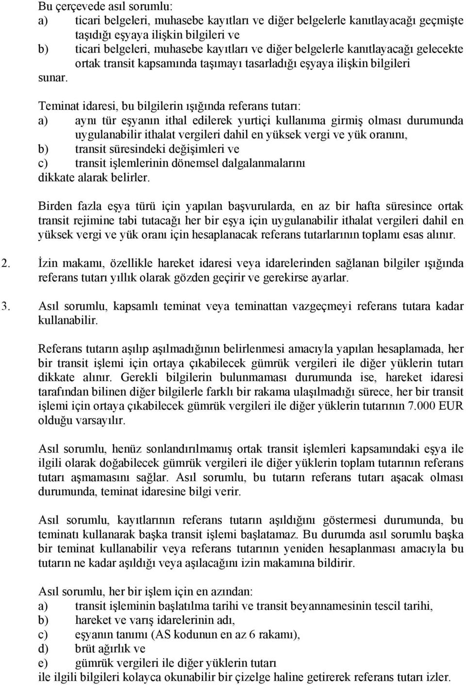 Teminat idaresi, bu bilgilerin ışığında referans tutarı: a) aynı tür eşyanın ithal edilerek yurtiçi kullanıma girmiş olması durumunda uygulanabilir ithalat vergileri dahil en yüksek vergi ve yük