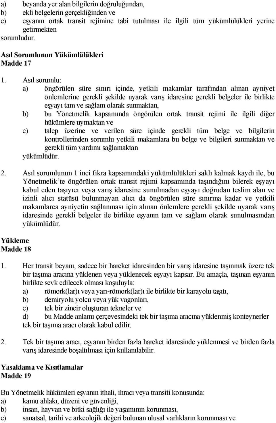 Asıl sorumlu: a) öngörülen süre sınırı içinde, yetkili makamlar tarafından alınan ayniyet önlemlerine gerekli şekilde uyarak varış idaresine gerekli belgeler ile birlikte eşyayı tam ve sağlam olarak