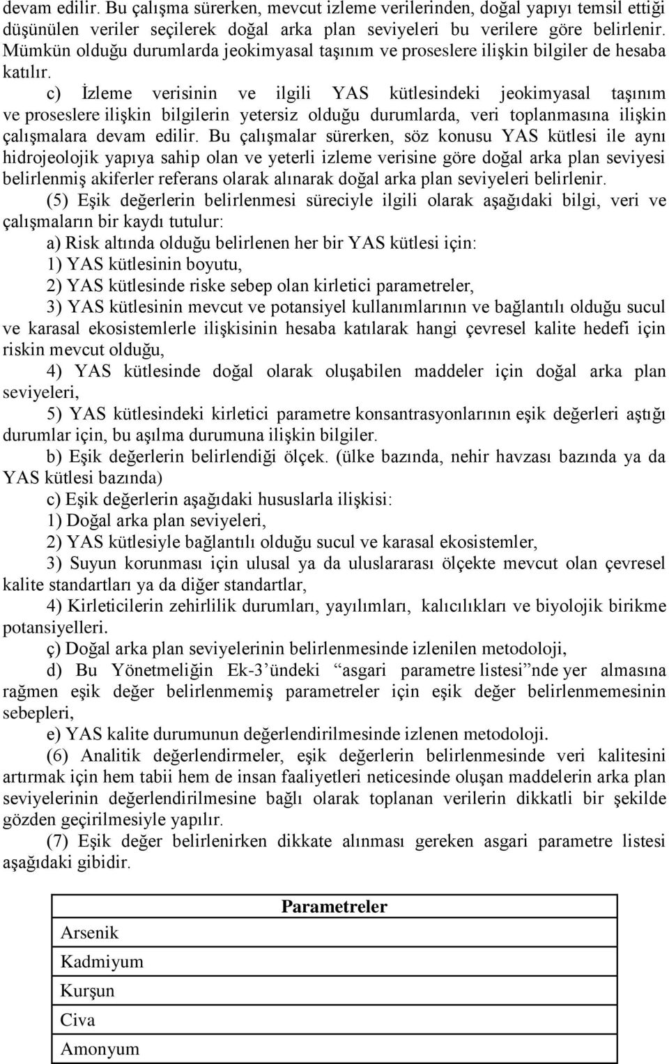 c) İzleme verisinin ve ilgili YAS kütlesindeki jeokimyasal taşınım ve proseslere ilişkin bilgilerin yetersiz olduğu durumlarda, veri toplanmasına ilişkin çalışmalara devam edilir.