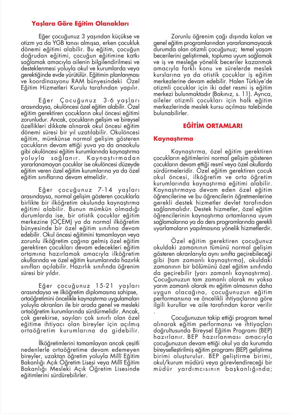 Eğitimin planlanması ve koordinasyonu RAM bünyesindeki Özel Eğitim Hizmetleri Kurulu tarafından yapılır. Eğer Çocuğunuz 3-6 yaşları arasındaysa, okulöncesi özel eğitim alabilir.