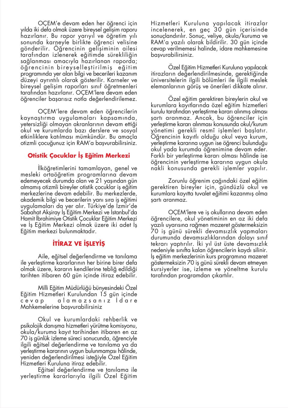 düzeyi ayrıntılı olarak gösterilir. Karneler ve bireysel gelişim raporları sınıf öğretmenleri tarafından hazırlanır. OÇEM lere devam eden öğrenciler başarısız notla değerlendirilemez.