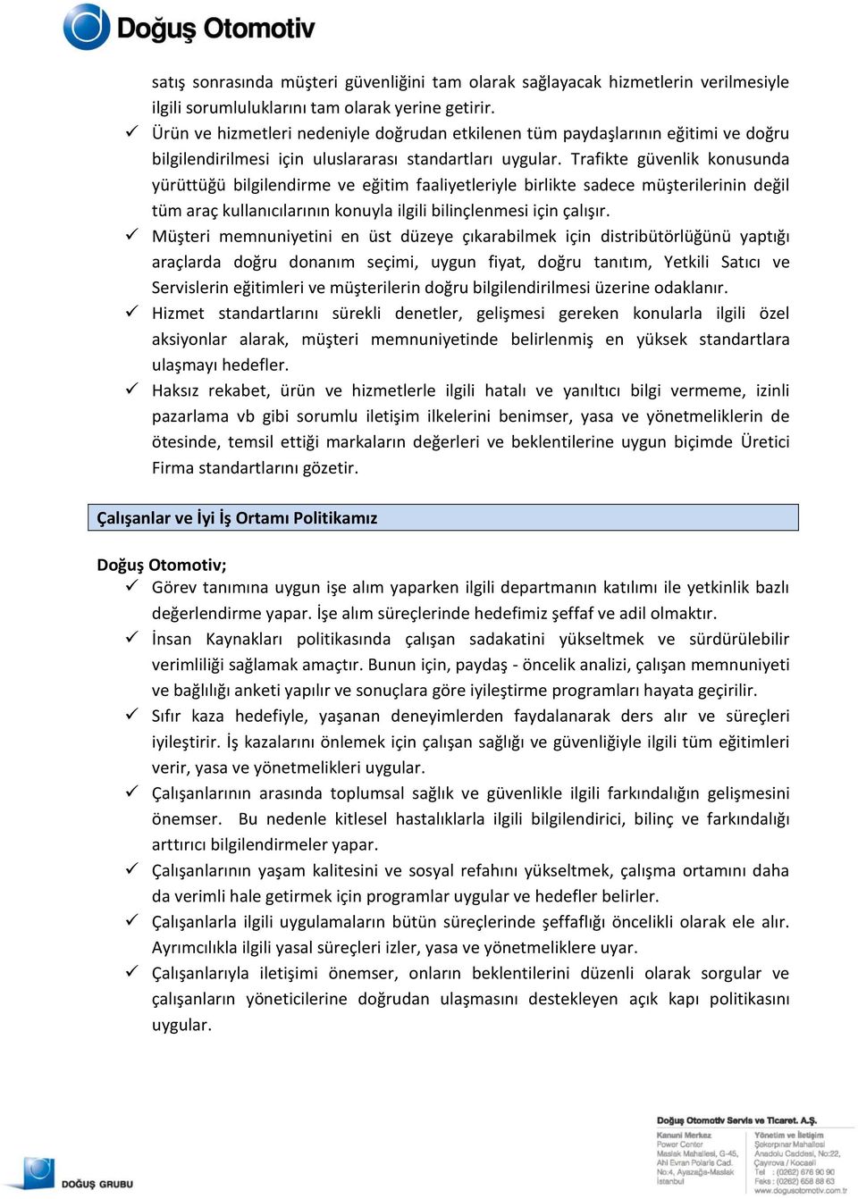 Trafikte güvenlik konusunda yürüttüğü bilgilendirme ve eğitim faaliyetleriyle birlikte sadece müşterilerinin değil tüm araç kullanıcılarının konuyla ilgili bilinçlenmesi için çalışır.