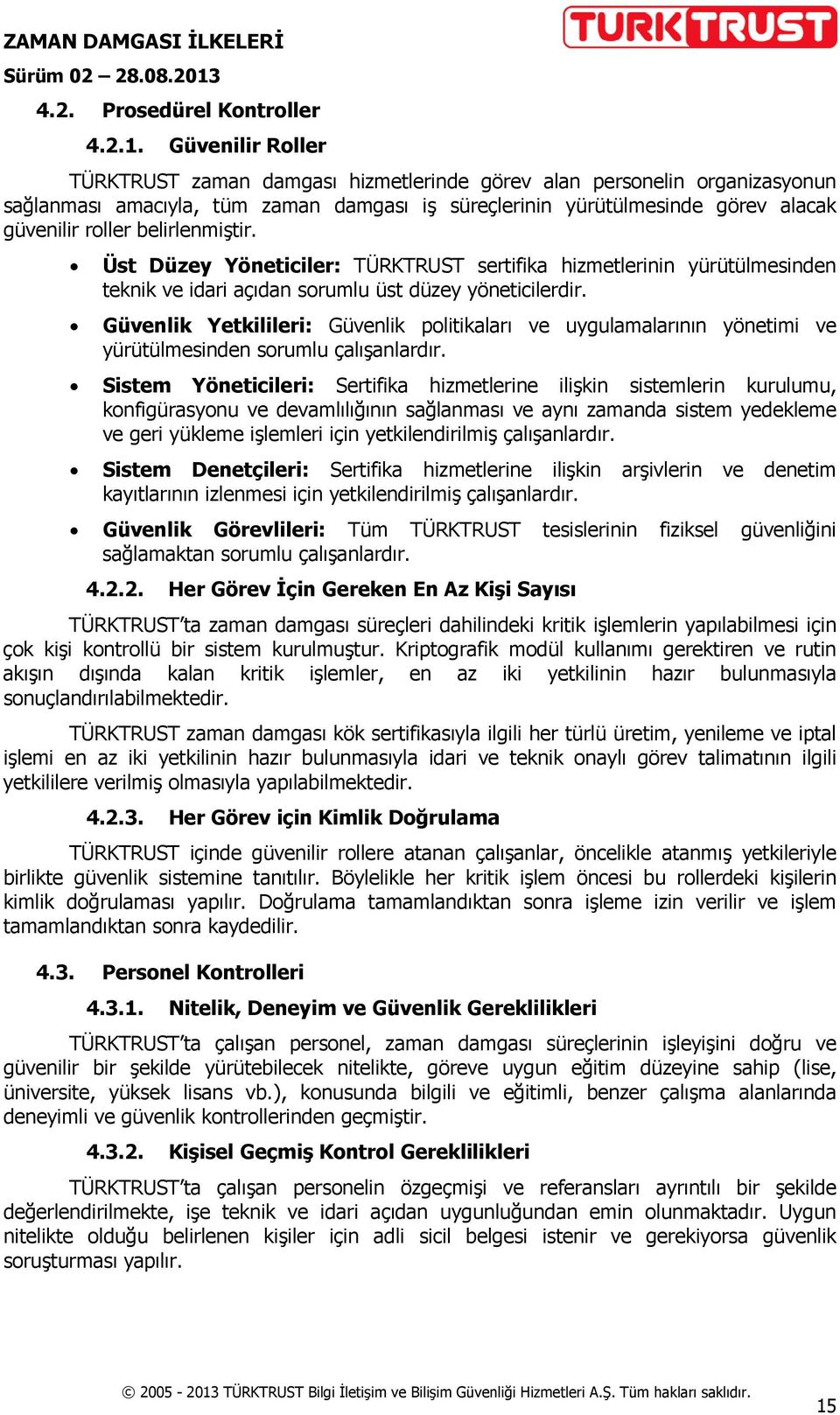 belirlenmiştir. Üst Düzey Yöneticiler: TÜRKTRUST sertifika hizmetlerinin yürütülmesinden teknik ve idari açıdan sorumlu üst düzey yöneticilerdir.