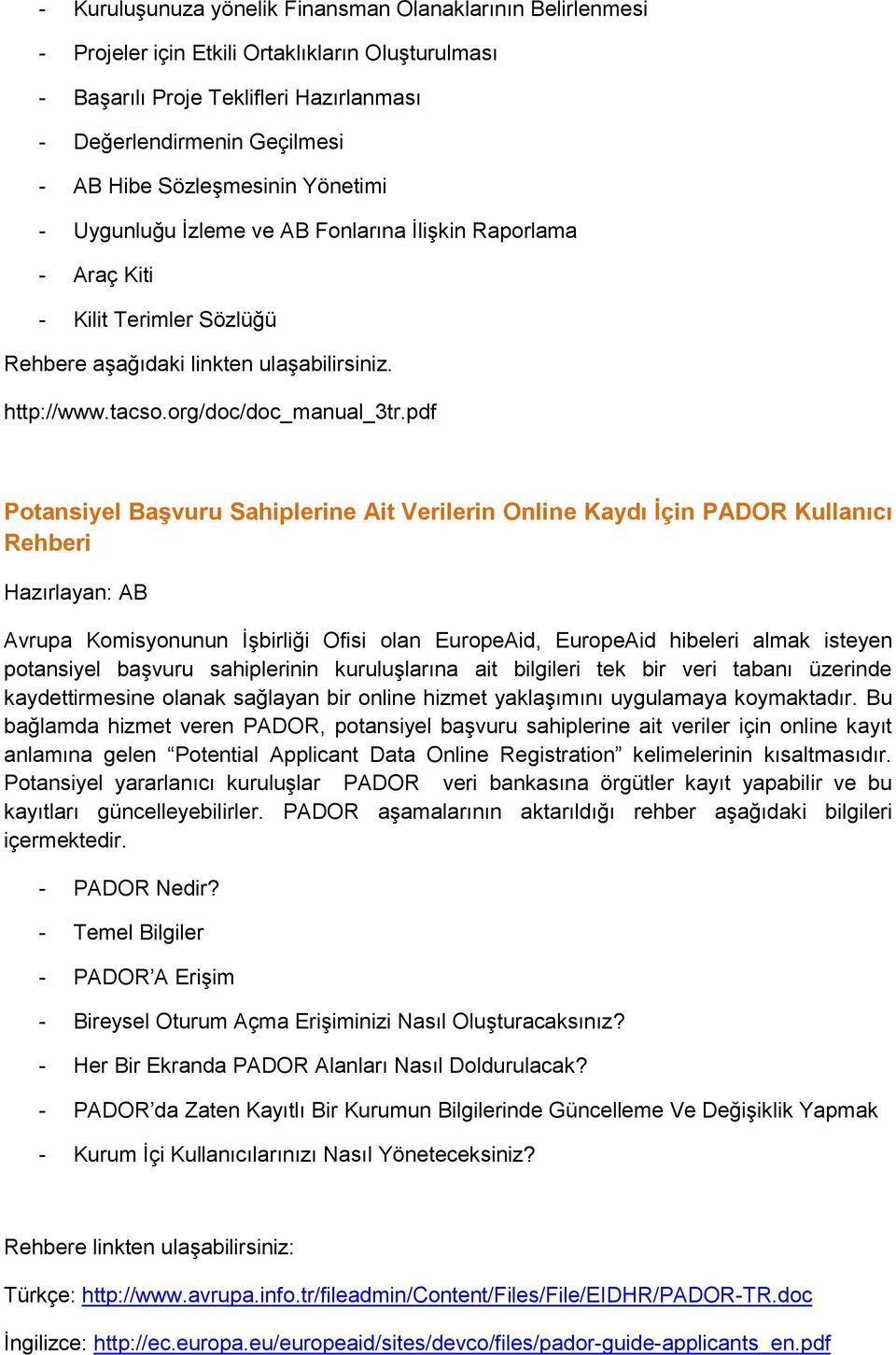 pdf Potansiyel Başvuru Sahiplerine Ait Verilerin Online Kaydı İçin PADOR Kullanıcı Rehberi Hazırlayan: AB Avrupa Komisyonunun İşbirliği Ofisi olan EuropeAid, EuropeAid hibeleri almak isteyen