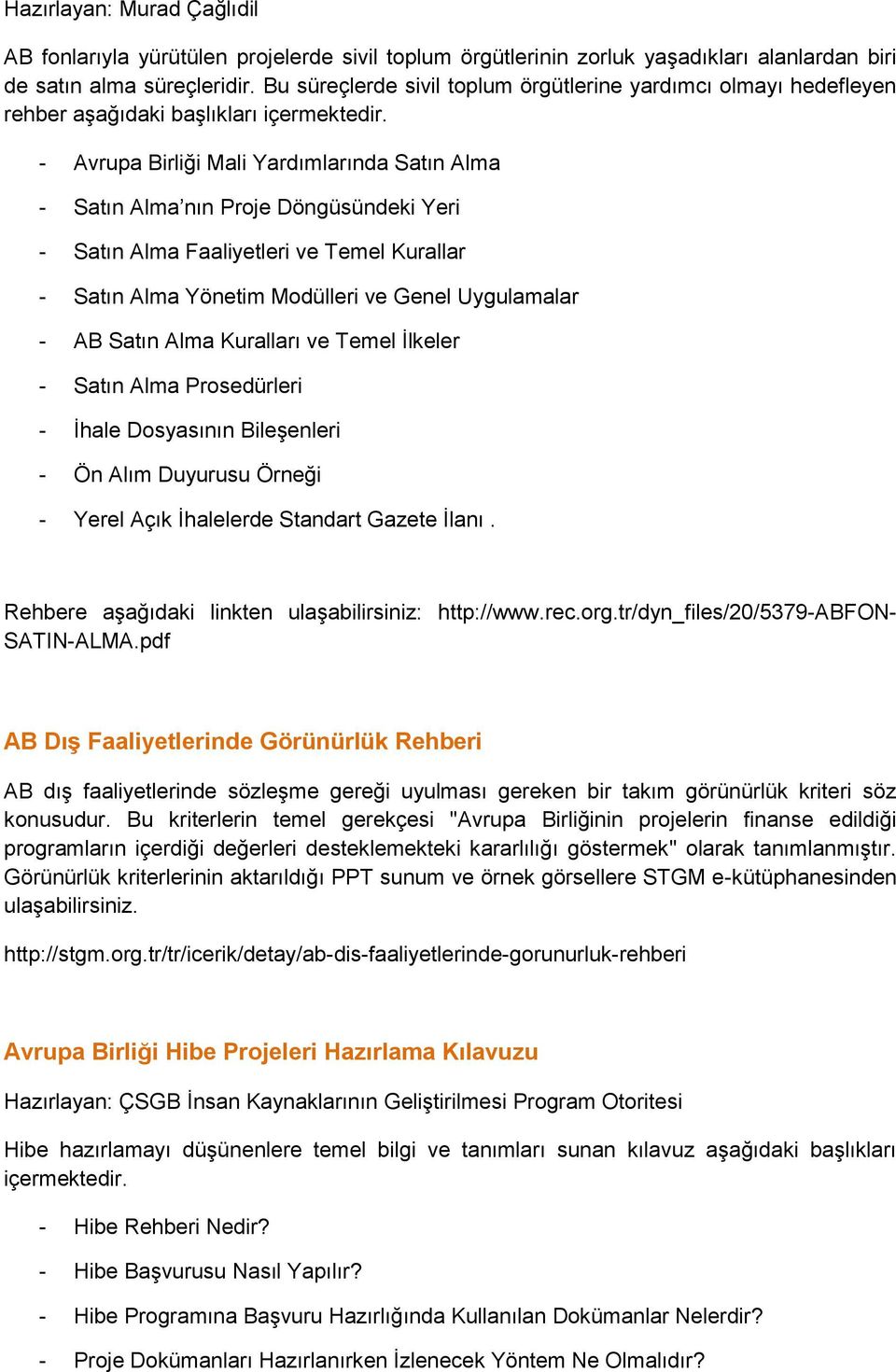 - Avrupa Birliği Mali Yardımlarında Satın Alma - Satın Alma nın Proje Döngüsündeki Yeri - Satın Alma Faaliyetleri ve Temel Kurallar - Satın Alma Yönetim Modülleri ve Genel Uygulamalar - AB Satın Alma