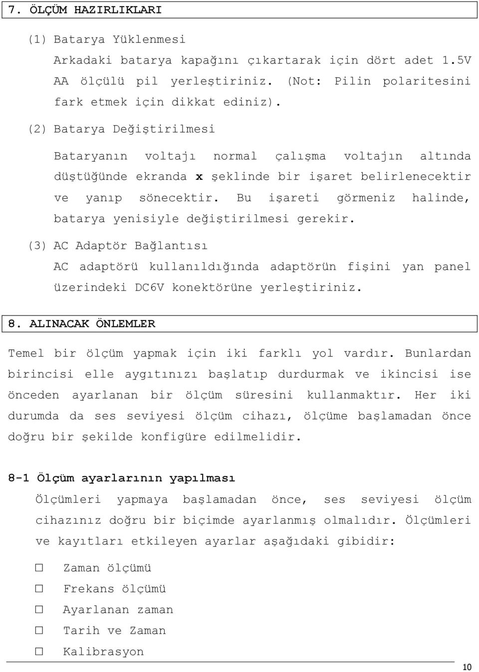 Bu işareti görmeniz halinde, batarya yenisiyle değiştirilmesi gerekir. (3) AC Adaptör Bağlantısı AC adaptörü kullanıldığında adaptörün fişini yan panel üzerindeki DC6V konektörüne yerleştiriniz. 8.