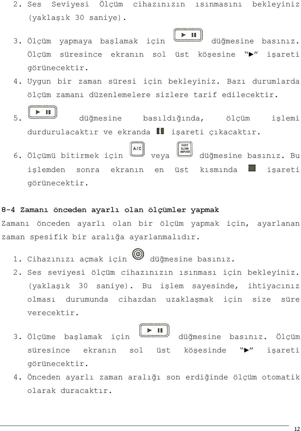 Ölçümü bitirmek için veya düğmesine basınız. Bu işlemden sonra ekranın en üst kısmında işareti görünecektir.