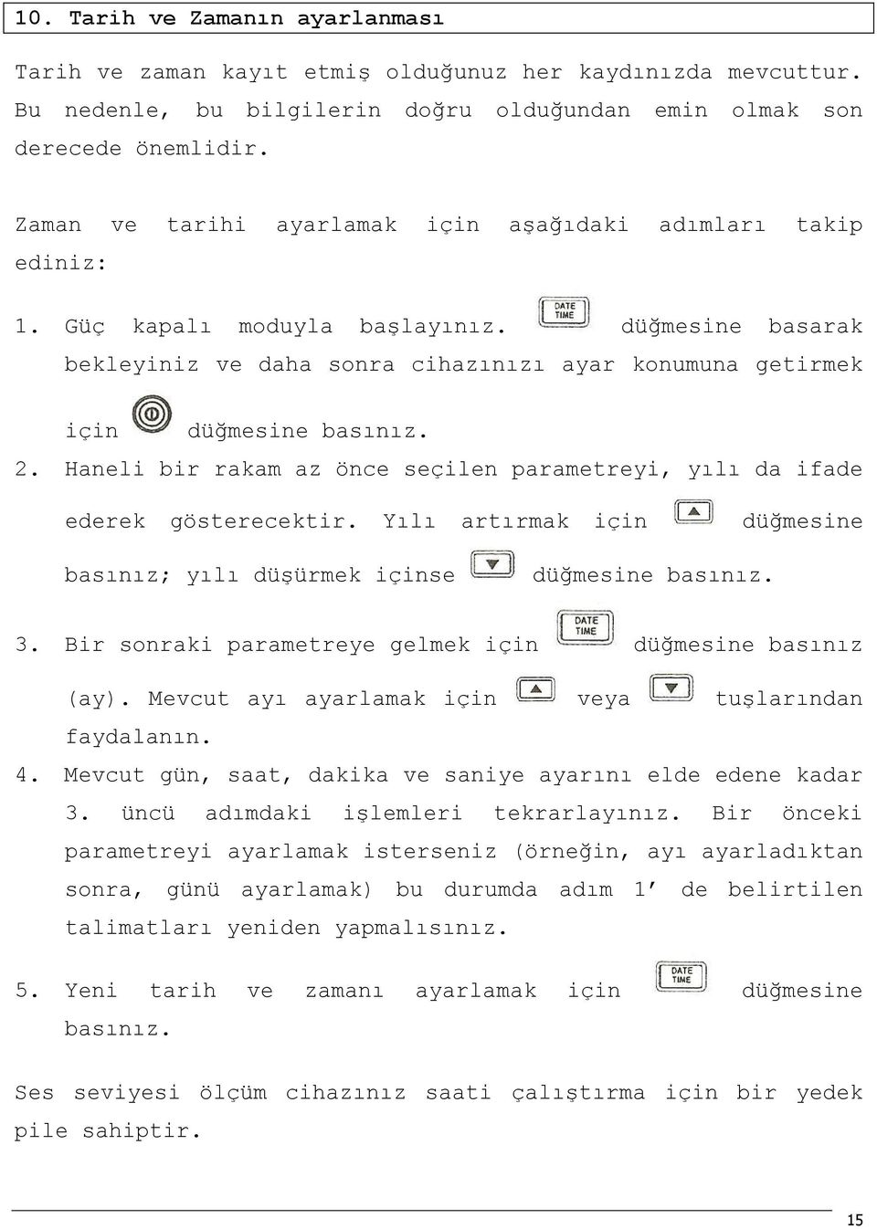 2. Haneli bir rakam az önce seçilen parametreyi, yılı da ifade ederek gösterecektir. Yılı artırmak için düğmesine basınız; yılı düşürmek içinse düğmesine basınız. 3.