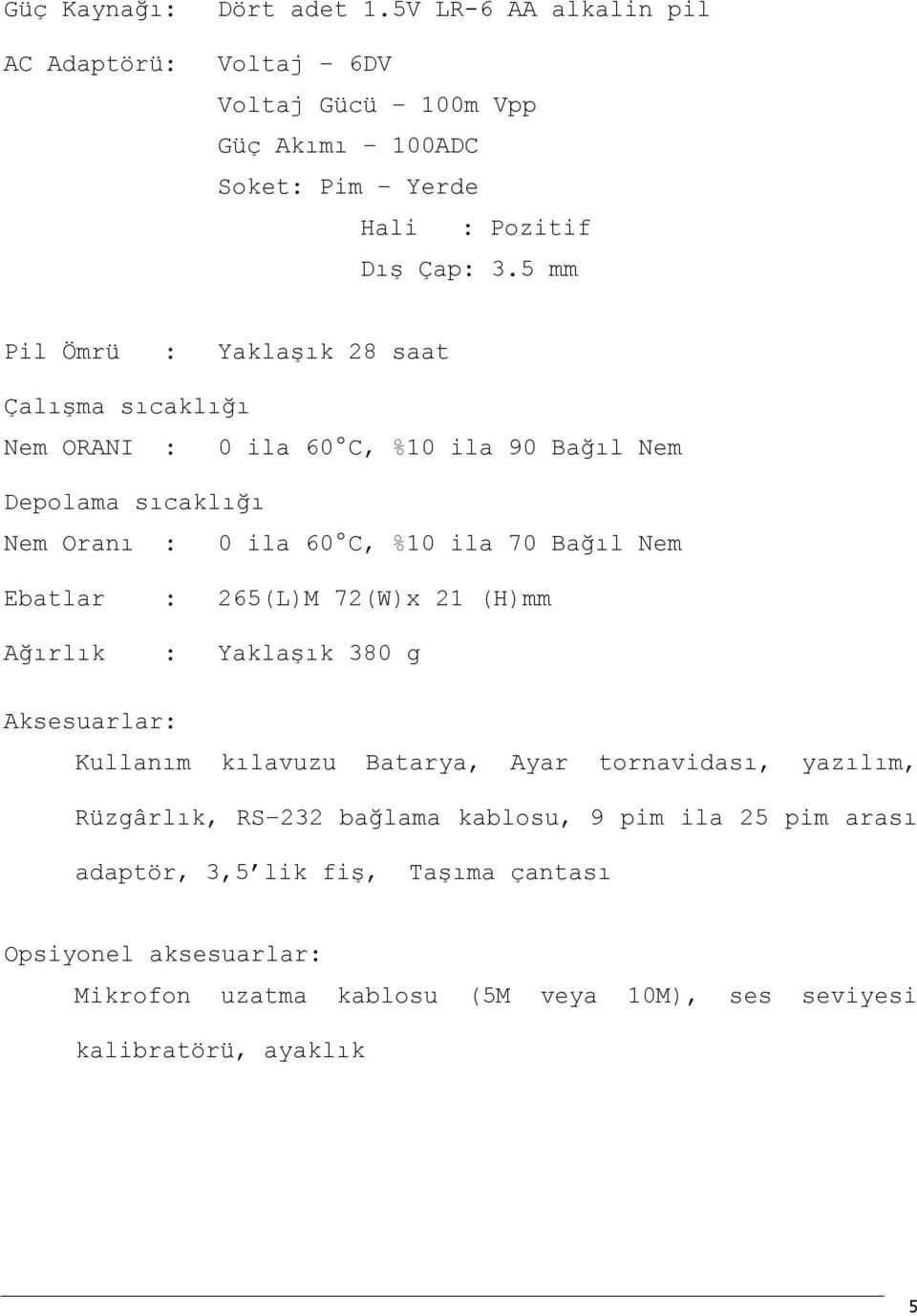 Nem Ebatlar : 265(L)M 72(W)x 21 (H)mm Ağırlık : Yaklaşık 380 g Aksesuarlar: Kullanım kılavuzu Batarya, Ayar tornavidası, yazılım, Rüzgârlık, RS 232 bağlama