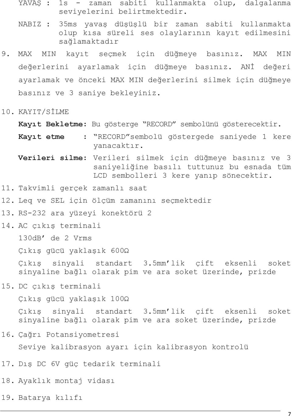 MAX MIN değerlerini ayarlamak için düğmeye basınız. ANİ değeri ayarlamak ve önceki MAX MIN değerlerini silmek için düğmeye basınız ve 3 saniye bekleyiniz. 10.