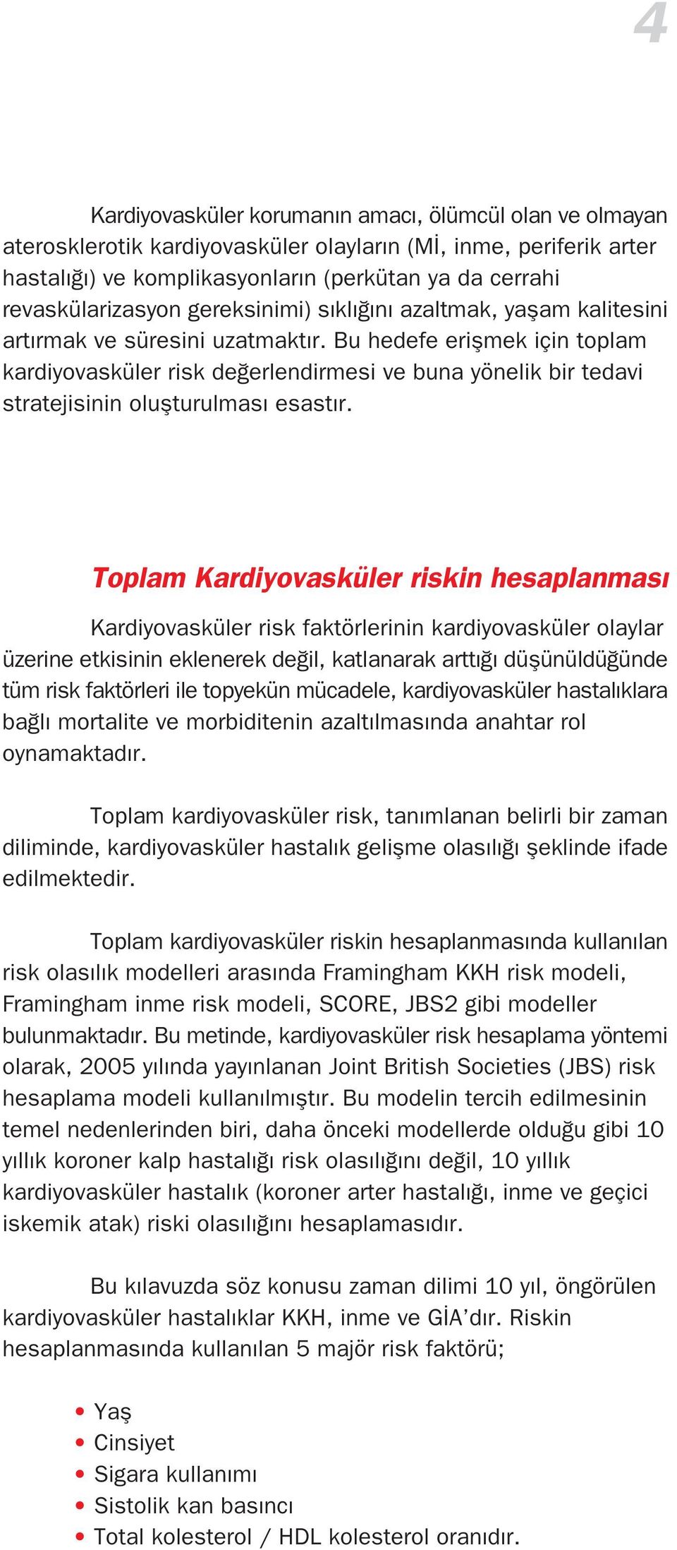 Bu hedefe eriflmek için toplam kardiyovasküler risk de erlendirmesi ve buna yönelik bir tedavi stratejisinin oluflturulmas esast r.