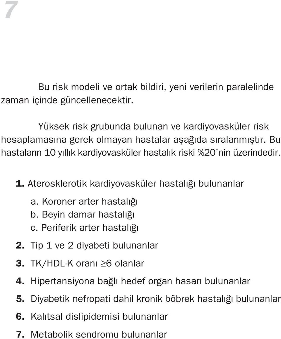 Bu hastalar n 10 y ll k kardiyovasküler hastal k riski %20 nin üzerindedir. 1. Aterosklerotik kardiyovasküler hastal bulunanlar a. Koroner arter hastal b.