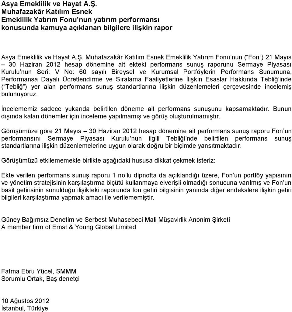 Haziran 2012 hesap dönemine ait ekteki performans sunuş raporunu Sermaye Piyasası Kurulu nun Seri: V No: 60 sayılı Bireysel ve Kurumsal Portföylerin Performans Sunumuna, Performansa Dayalı