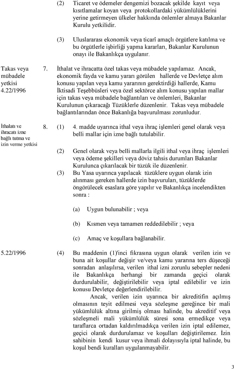 22/1996 İthalatı ve ihracatı izne bağlı tutma ve izin verme yetkisi 7. İthalat ve ihracatta özel takas veya mübadele yapılamaz.