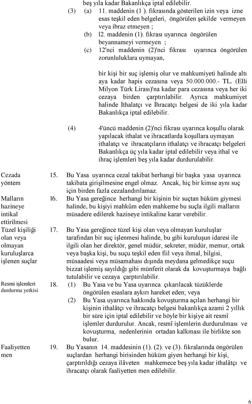 fıkrası uyarınca öngörülen beyannameyi vermeyen ; (c) 12'nci maddenin (2)'nci fıkrası uyarınca öngörülen zorunluluklara uymayan, bir kişi bir suç işlemiş olur ve mahkumiyeti halinde altı aya kadar