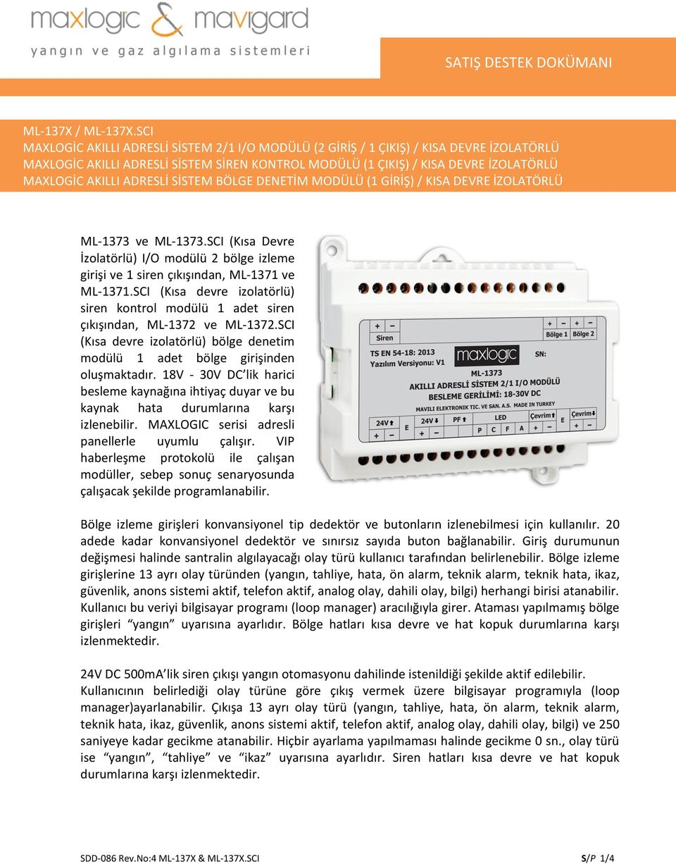 ADRESLİ SİSTEM BÖLGE DENETİM MODÜLÜ (1 GİRİŞ) / KISA DEVRE İZOLATÖRLÜ ML-1373 ve ML-1373.SCI (Kısa Devre İzolatörlü) I/O modülü 2 bölge izleme girişi ve 1 siren çıkışından, ML-1371 ve ML-1371.