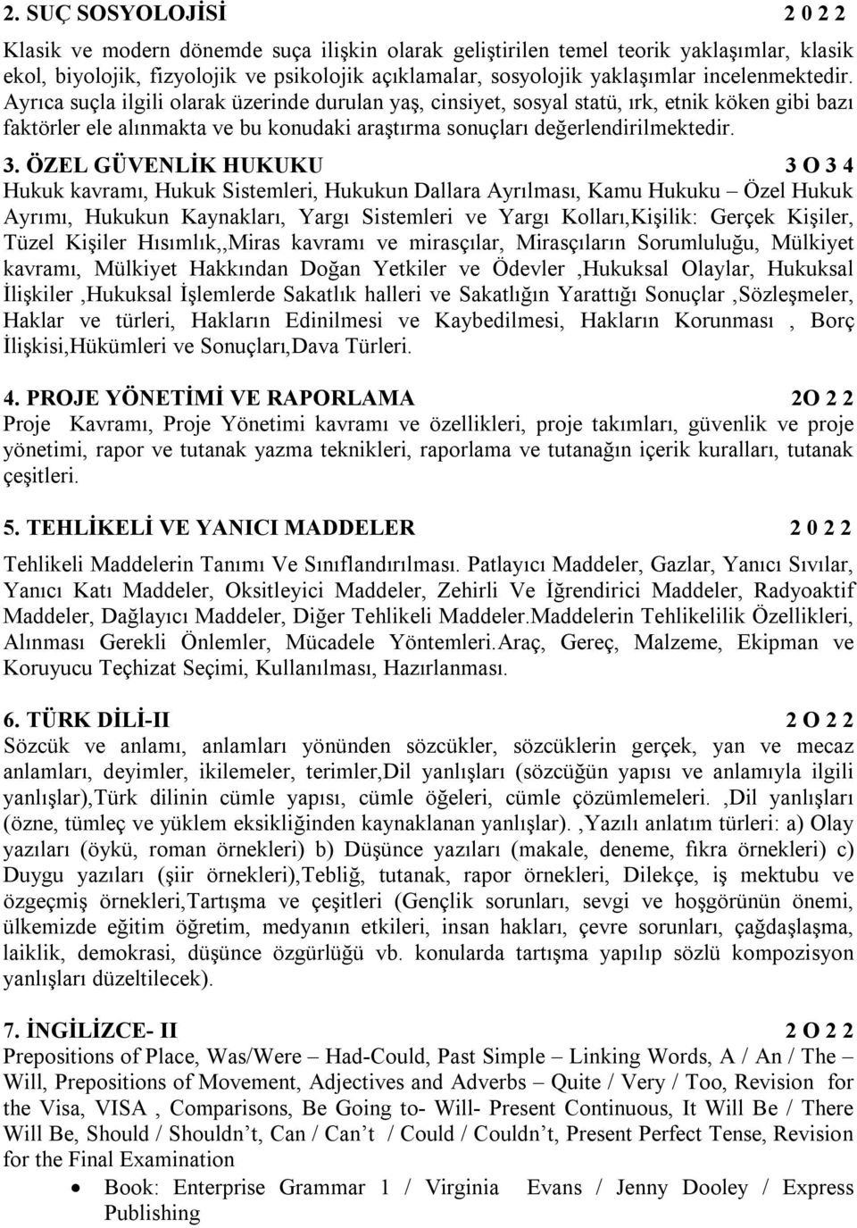 3. ÖZEL GÜVENLİK HUKUKU 3 O 3 4 Hukuk kavramı, Hukuk Sistemleri, Hukukun Dallara Ayrılması, Kamu Hukuku Özel Hukuk Ayrımı, Hukukun Kaynakları, Yargı Sistemleri ve Yargı Kolları,Kişilik: Gerçek