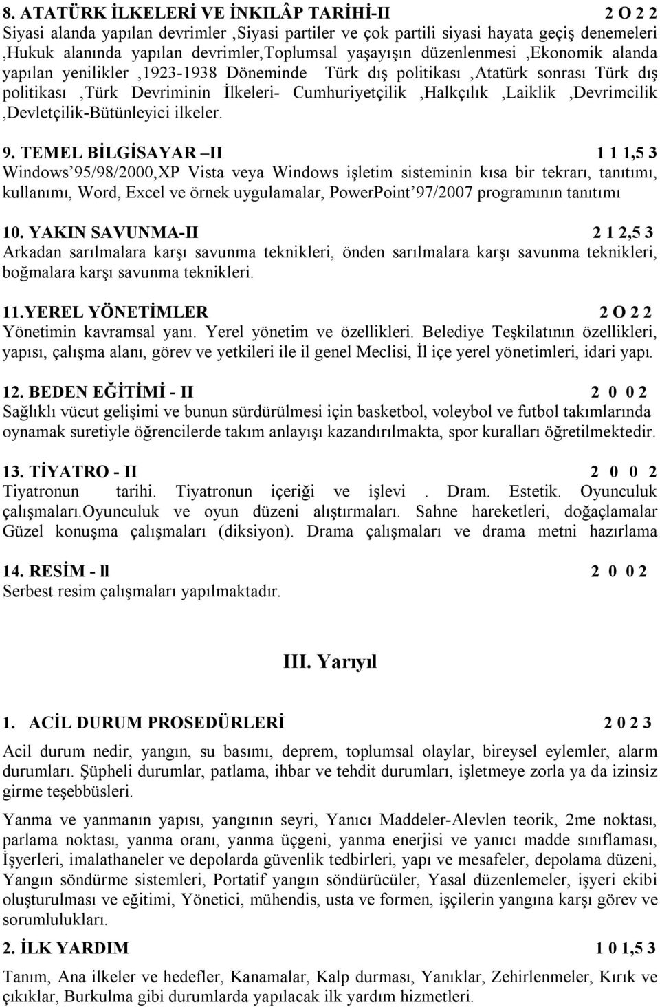 Cumhuriyetçilik,Halkçılık,Laiklik,Devrimcilik,Devletçilik-Bütünleyici ilkeler. 9.