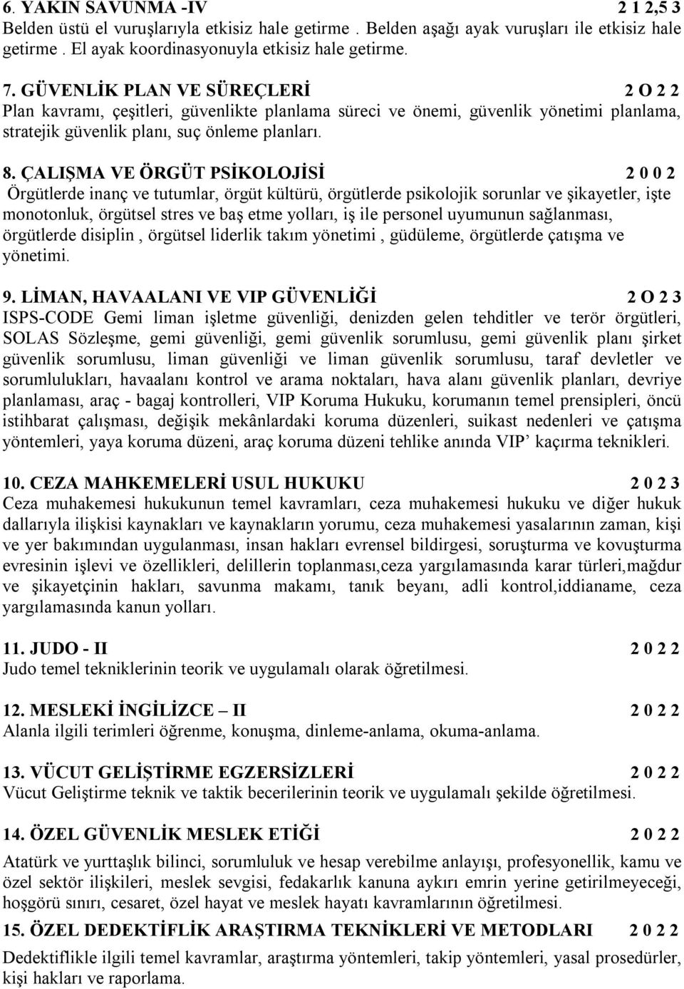 ÇALIŞMA VE ÖRGÜT PSİKOLOJİSİ 2 0 0 2 Örgütlerde inanç ve tutumlar, örgüt kültürü, örgütlerde psikolojik sorunlar ve şikayetler, işte monotonluk, örgütsel stres ve baş etme yolları, iş ile personel