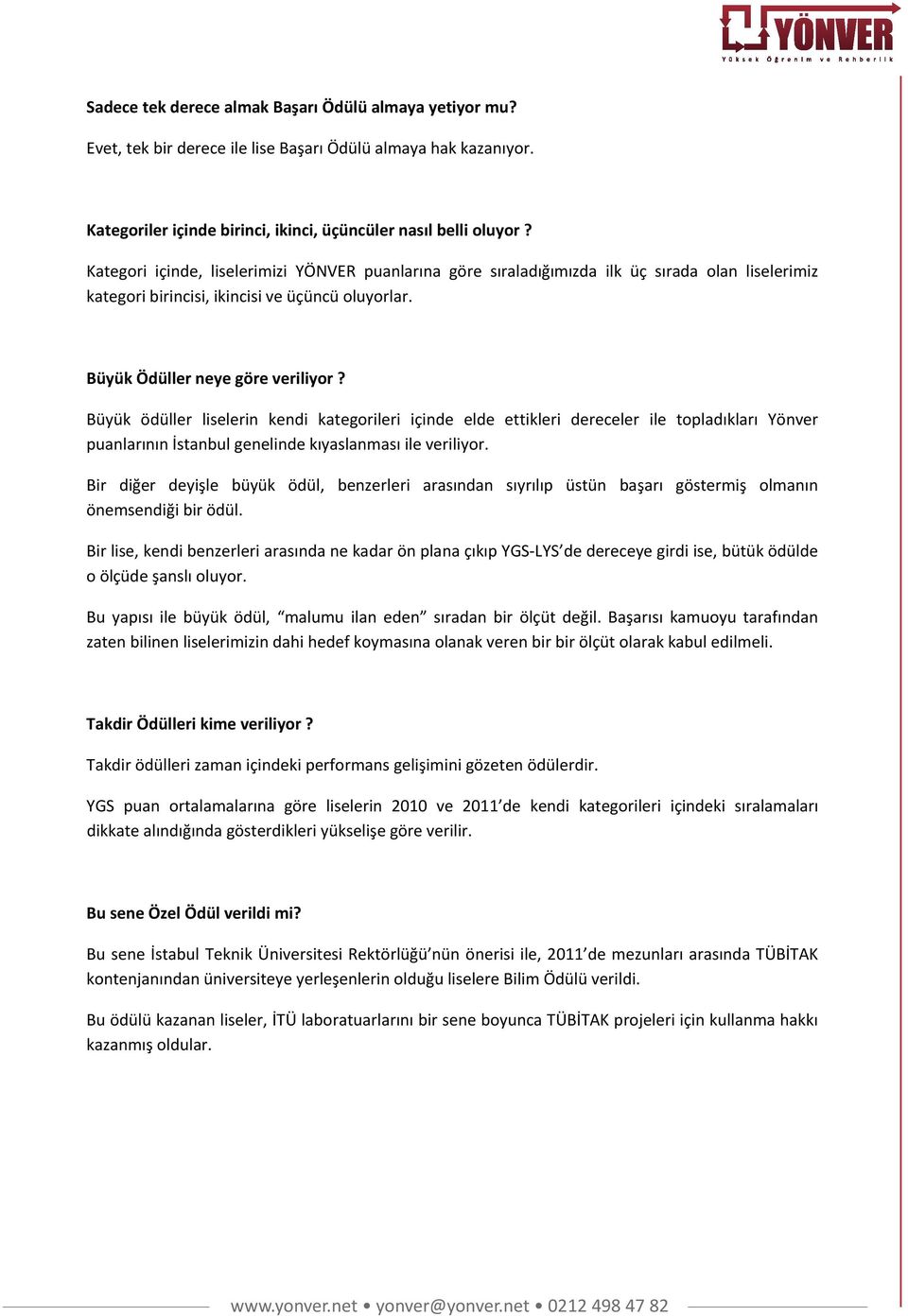 Büyük ödüller liselerin kendi kategorileri içinde elde ettikleri dereceler ile topladıkları Yönver puanlarının İstanbul genelinde kıyaslanması ile veriliyor.