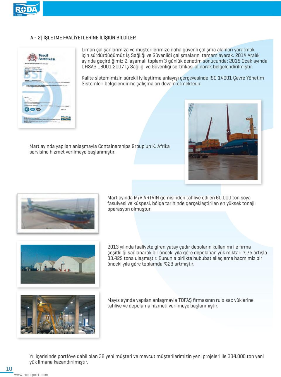 Kalite sistemimizin sürekli iyileştirme anlayışı çerçevesinde ISO 14001 Çevre Yönetim Sistemleri belgelendirme çalışmaları devam etmektedir. Mart ayında yapılan anlaşmayla Containerships Group un K.