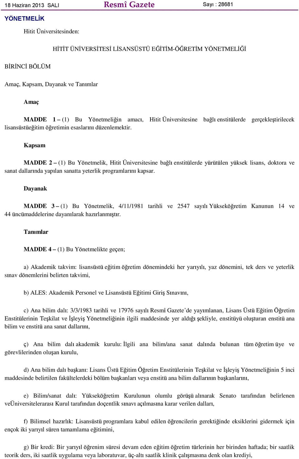 Kapsam MADDE 2 (1) Bu Yönetmelik, Hitit Üniversitesine bağlı enstitülerde yürütülen yüksek lisans, doktora ve sanat dallarında yapılan sanatta yeterlik programlarını kapsar.