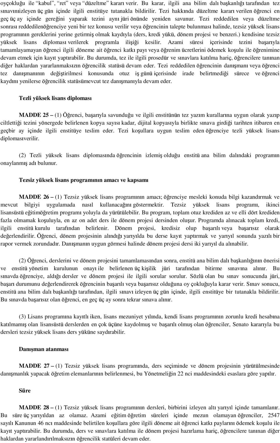 Tezi reddedilen veya düzeltme sonrası reddedilenöğrenciye yeni bir tez konusu verilir veya öğrencinin talepte bulunması halinde, tezsiz yüksek lisans programının gereklerini yerine getirmiş olmak