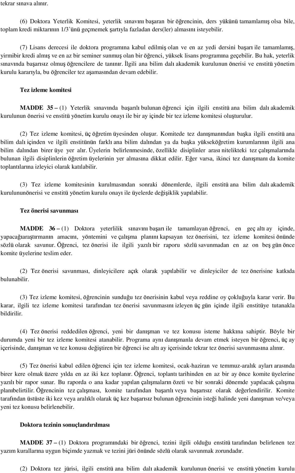 (7) Lisans derecesi ile doktora programına kabul edilmiş olan ve en az yedi dersini başarı ile tamamlamış, yirmibir kredi almış ve en az bir seminer sunmuş olan bir öğrenci, yüksek lisans programına