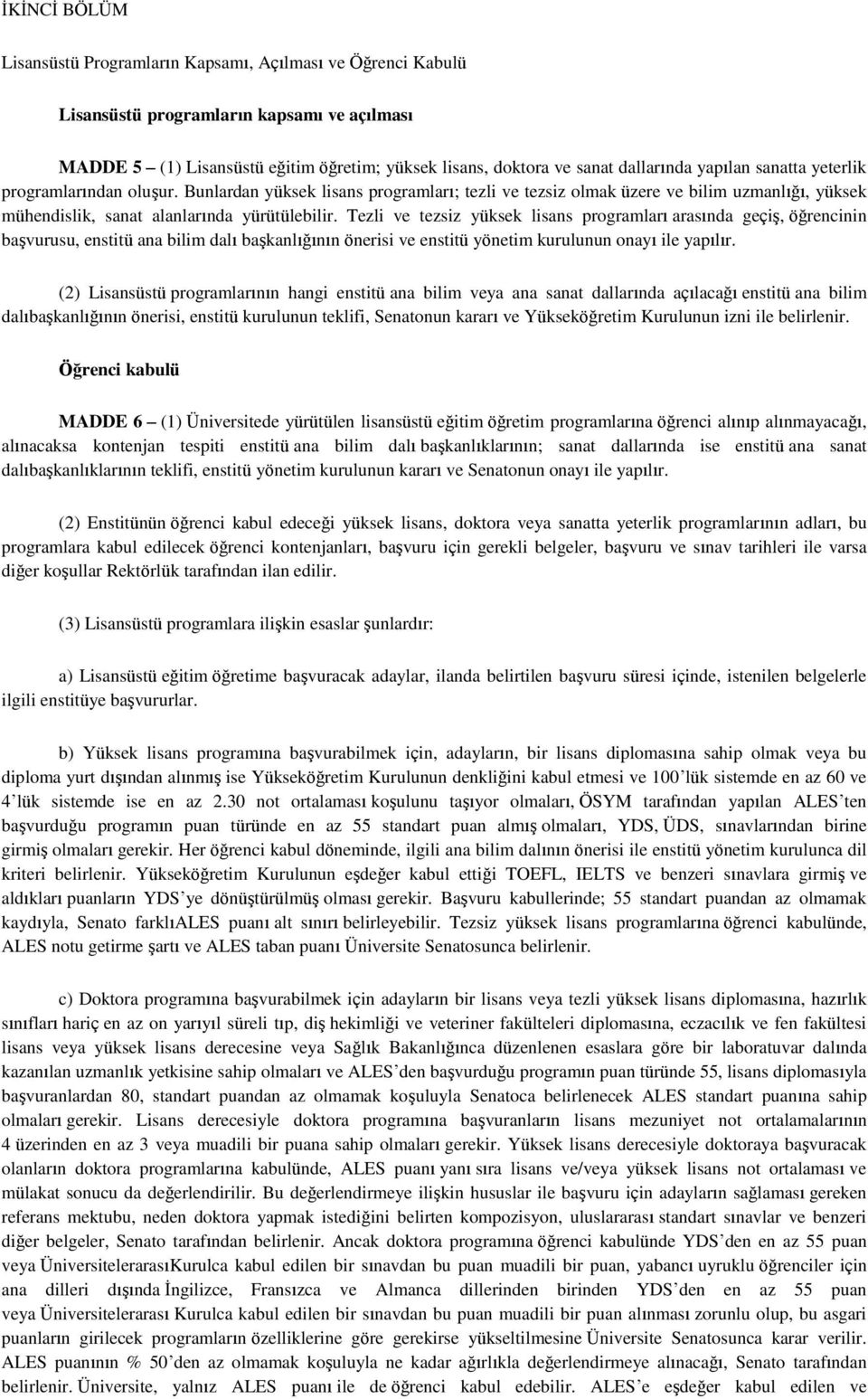 Tezli ve tezsiz yüksek lisans programları arasında geçiş, öğrencinin başvurusu, enstitü ana bilim dalı başkanlığının önerisi ve enstitü yönetim kurulunun onayı ile yapılır.