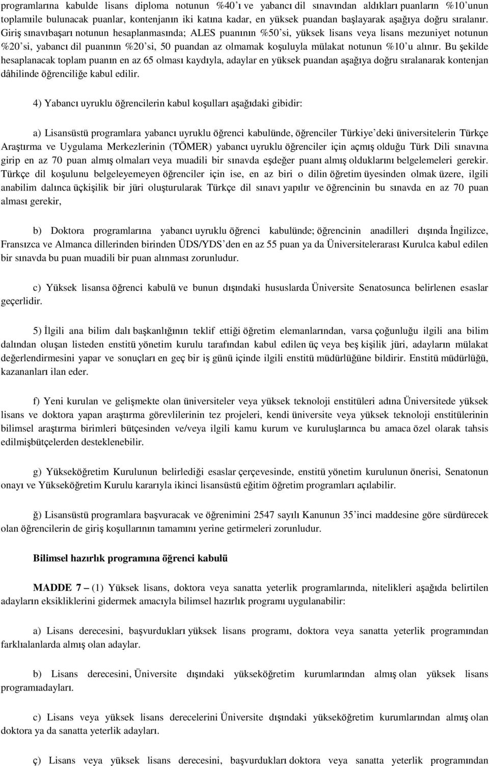 Giriş sınavıbaşarı notunun hesaplanmasında; ALES puanının %50 si, yüksek lisans veya lisans mezuniyet notunun %20 si, yabancı dil puanının %20 si, 50 puandan az olmamak koşuluyla mülakat notunun %10