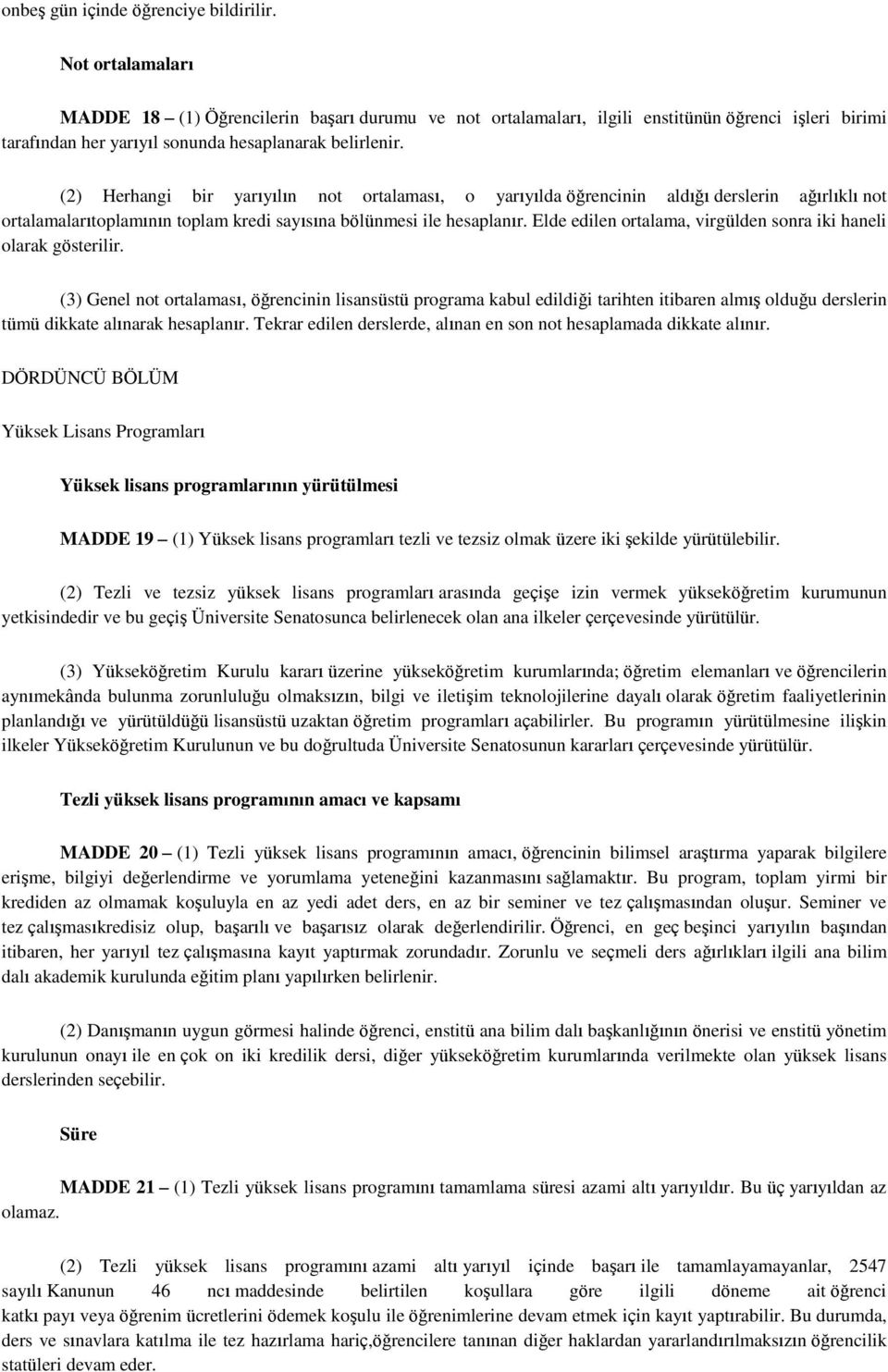 (2) Herhangi bir yarıyılın not ortalaması, o yarıyılda öğrencinin aldığı derslerin ağırlıklı not ortalamalarıtoplamının toplam kredi sayısına bölünmesi ile hesaplanır.