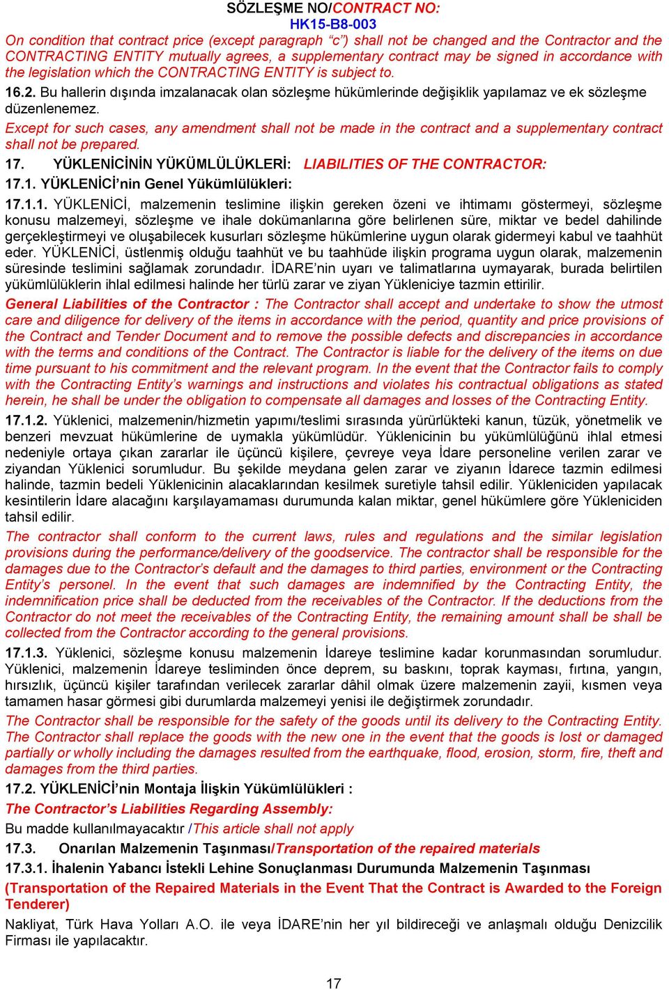 Except for such cases, any amendment shall not be made in the contract and a supplementary contract shall not be prepared. 17. YÜKLENİCİNİN YÜKÜMLÜLÜKLERİ: LIABILITIES OF THE CONTRACTOR: 17.1. YÜKLENİCİ nin Genel Yükümlülükleri: 17.