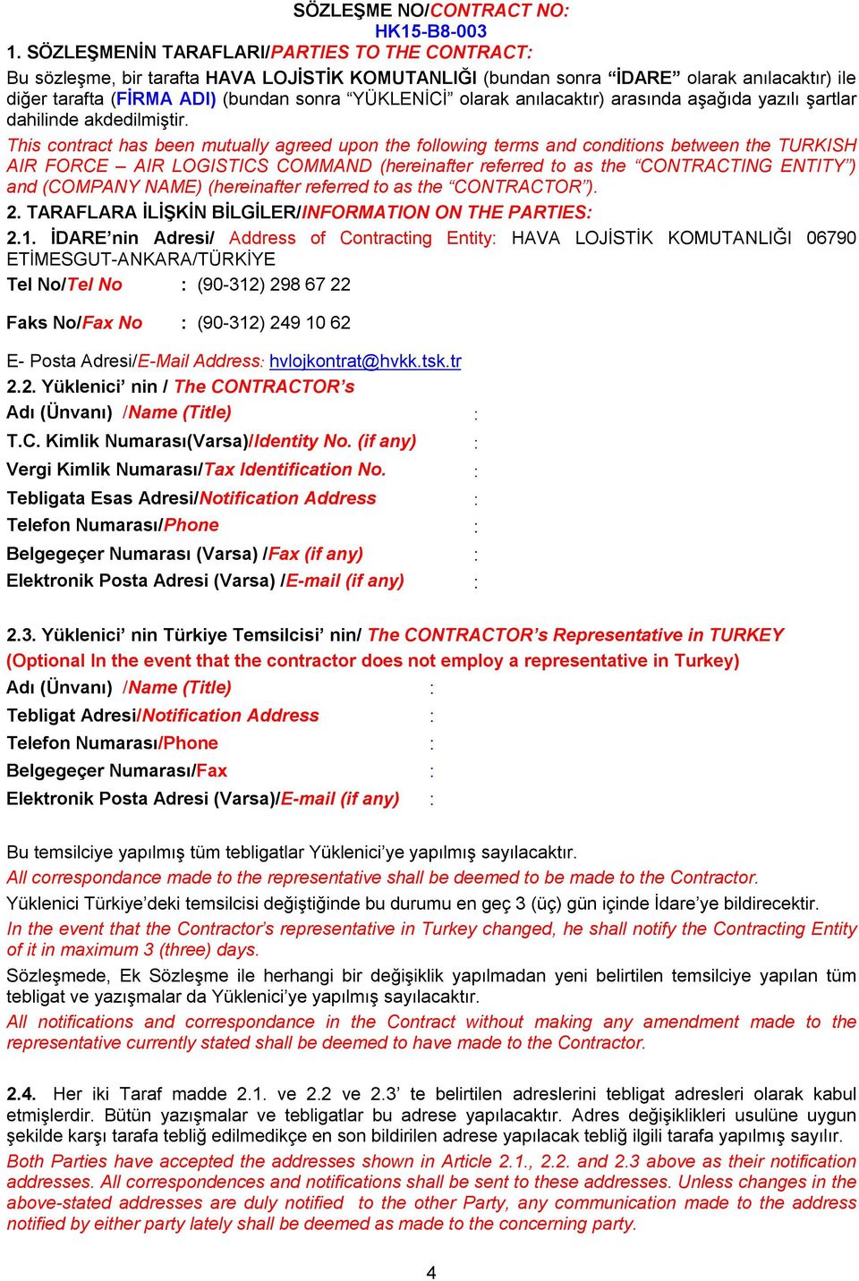 This contract has been mutually agreed upon the following terms and conditions between the TURKISH AIR FORCE AIR LOGISTICS COMMAND (hereinafter referred to as the CONTRACTING ENTITY ) and (COMPANY