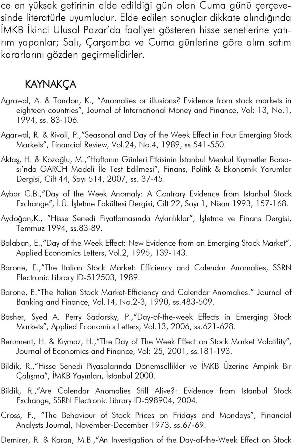 geçirmelidirler. KAYNAKÇA Agrawal, A. & Tandon, K., Anomalies or illusions? Evidence from stock markets in eighteen countries, Journal of International Money and Finance, Vol: 13, No.1, 1994, ss.