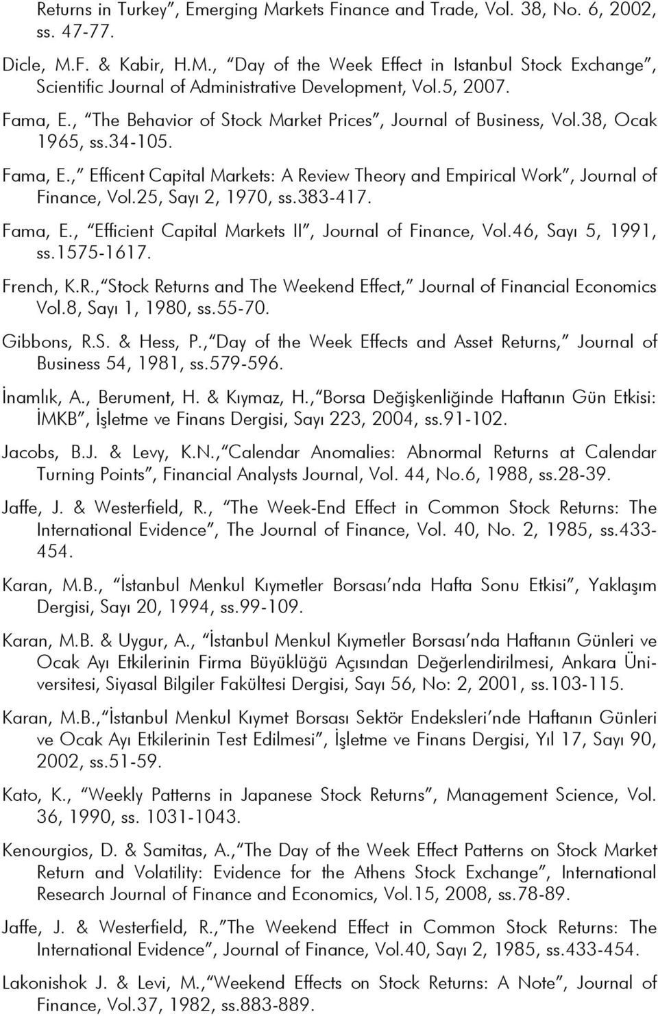 25, Sayı 2, 1970, ss.383-417. Fama, E., Efficient Capital Markets II, Journal of Finance, Vol.46, Sayı 5, 1991, ss.1575-1617. French, K.R.