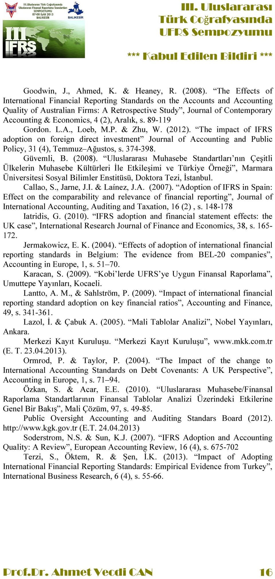 Aralık, s. 89-119 Gordon. L.A., Loeb, M.P. & Zhu, W. (2012). The impact of IFRS adoption on foreign direct investment Journal of Accounting and Public Policy, 31 (4), Temmuz Ağustos, s. 374-398.