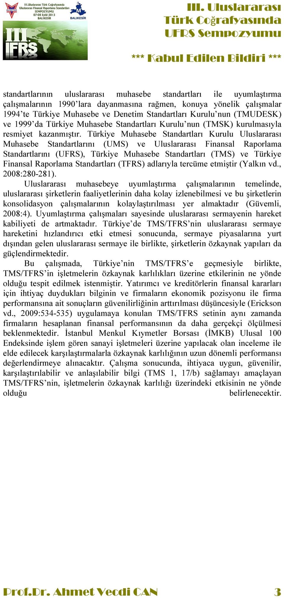 Türkiye Muhasebe Standartları Kurulu Uluslararası Muhasebe Standartlarını (UMS) ve Uluslararası Finansal Raporlama Standartlarını (UFRS), Türkiye Muhasebe Standartları (TMS) ve Türkiye Finansal