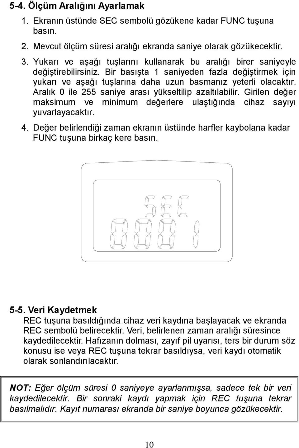 Aralık 0 ile 255 saniye arası yükseltilip azaltılabilir. Girilen değer maksimum ve minimum değerlere ulaştığında cihaz sayıyı yuvarlayacaktır. 4.