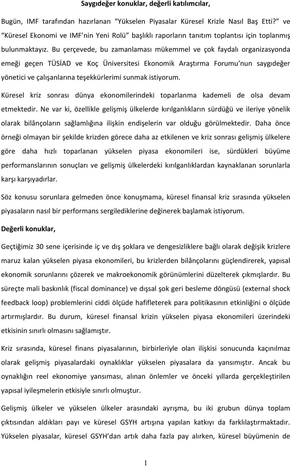 Bu çerçevede, bu zamanlaması mükemmel ve çok faydalı organizasyonda emeği geçen TÜSİAD ve Koç Üniversitesi Ekonomik Araştırma Forumu nun saygıdeğer yönetici ve çalışanlarına teşekkürlerimi sunmak