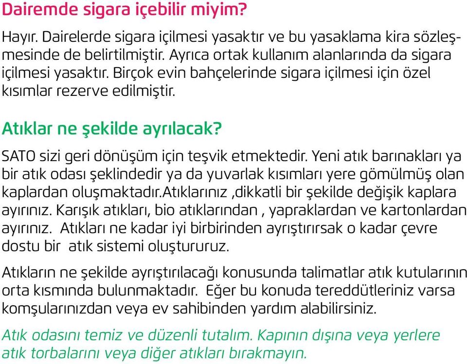 Yeni atık barınakları ya bir atık odası şeklindedir ya da yuvarlak kısımları yere gömülmüş olan kaplardan oluşmaktadır.atıklarınız,dikkatli bir şekilde değişik kaplara ayırınız.