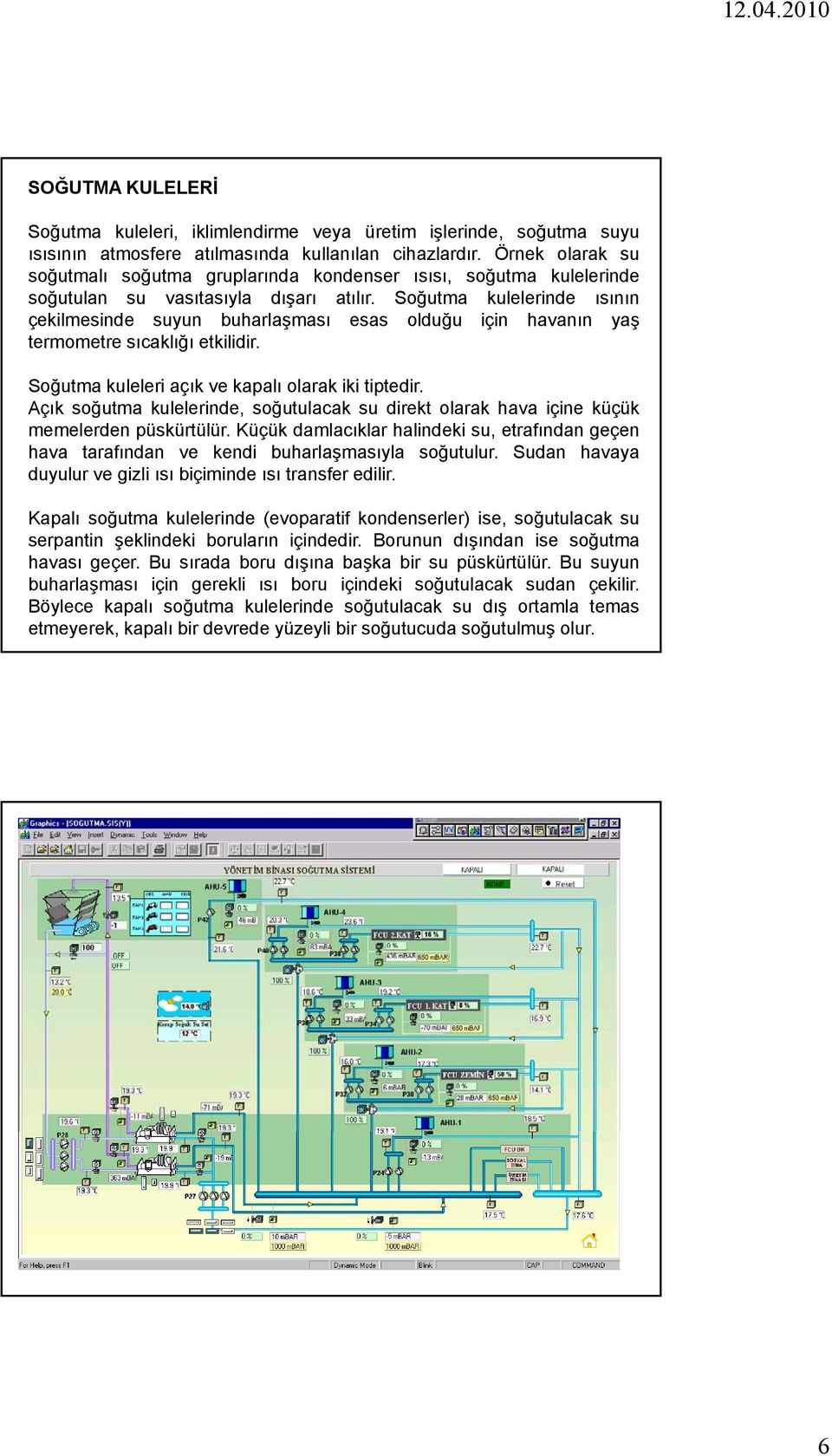 Soğutma kulelerinde ısının çekilmesinde suyun buharlaşması esas olduğu için havanın yaş termometre sıcaklığı etkilidir. Soğutma kuleleri açık ve kapalı olarak iki tiptedir.