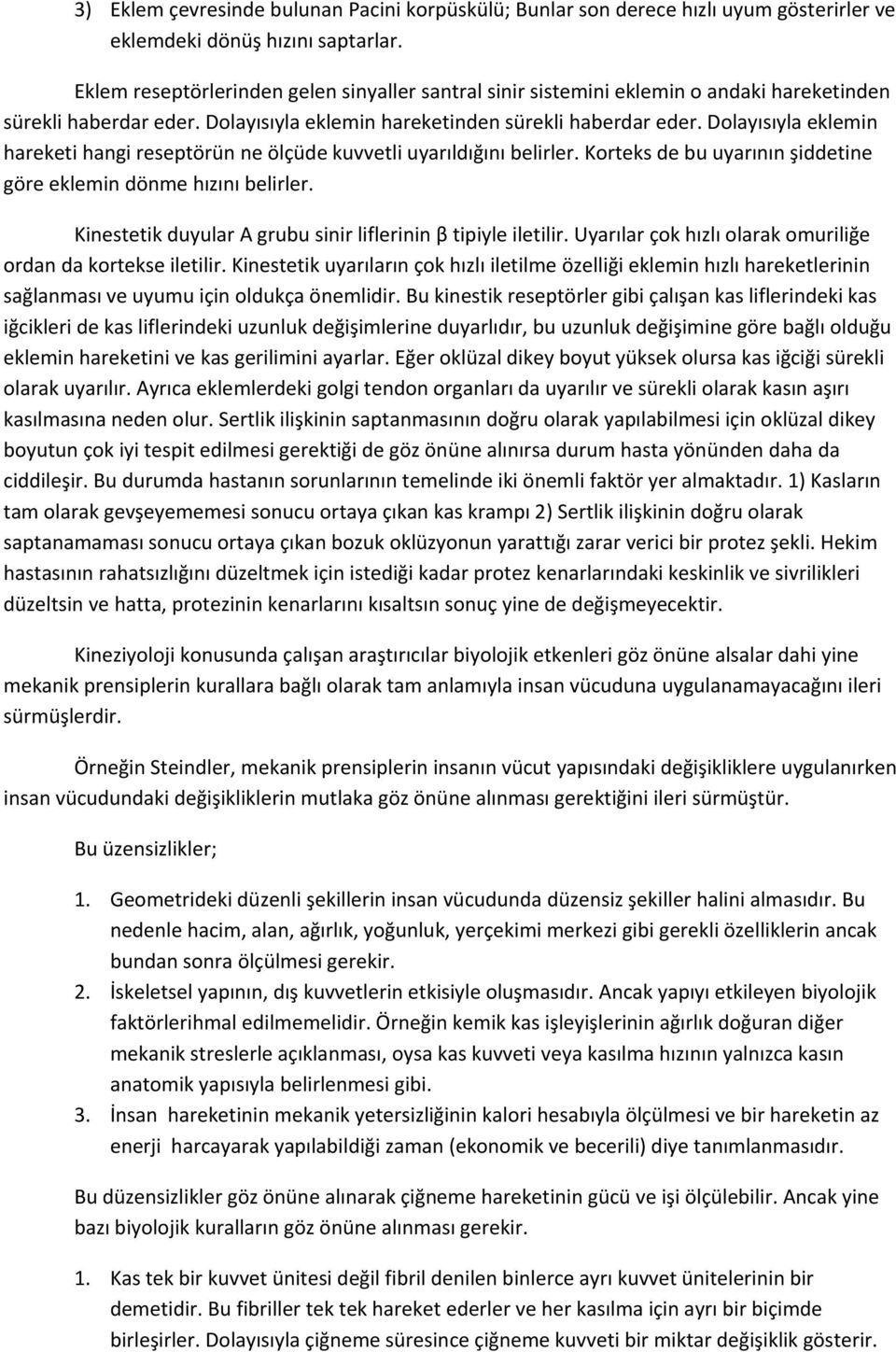 Dolayısıyla eklemin hareketi hangi reseptörün ne ölçüde kuvvetli uyarıldığını belirler. Korteks de bu uyarının şiddetine göre eklemin dönme hızını belirler.