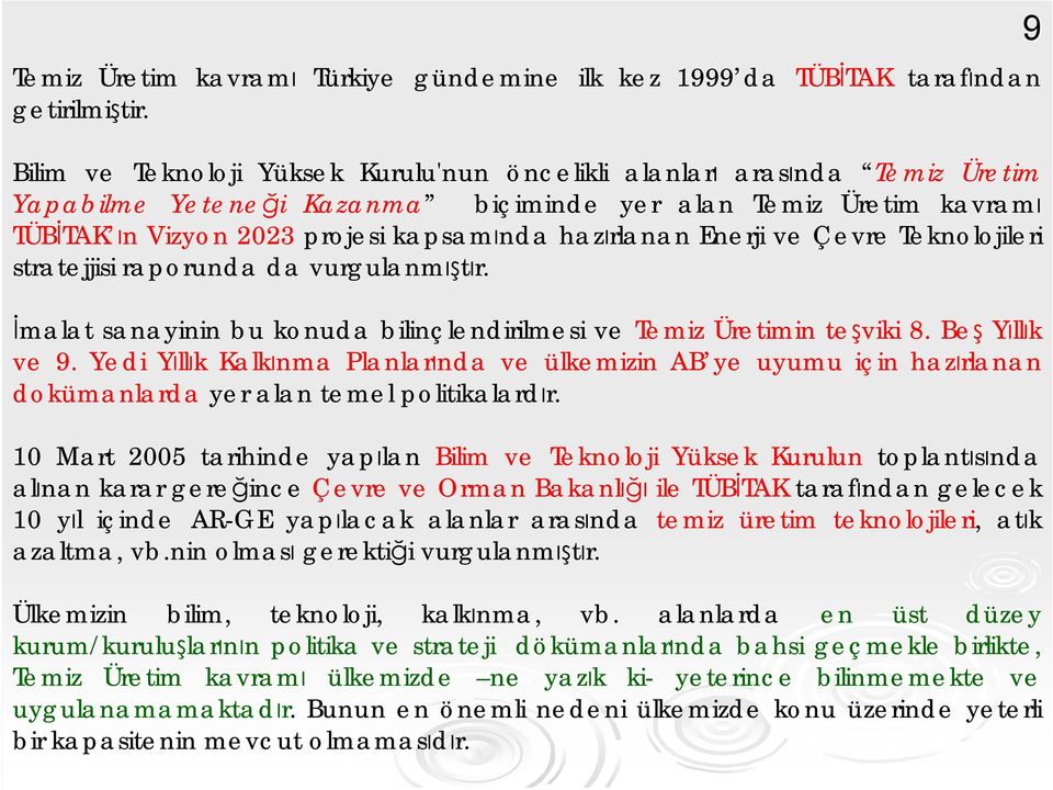 TÜBİTAK ın Vizyon 2023 projesi kapsamında hazırlanan Enerji ve Çevre Teknolojileri stratejjisi raporunda da vurgulanmıştır. İmalat sanayinin bu konuda bilinçlendirilmesi ve Temiz Üretimin teşviki 8.