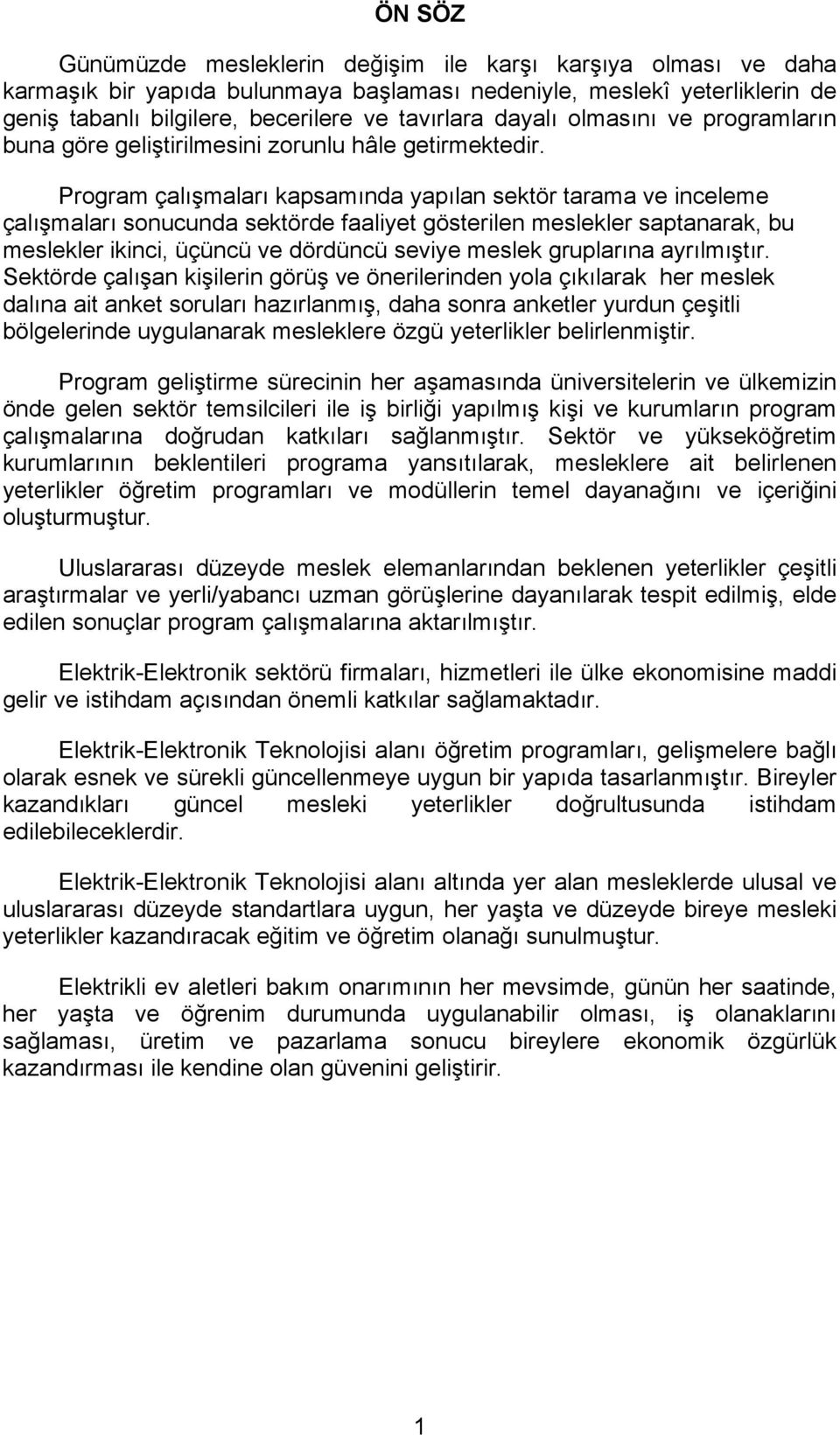 Program çalışmaları kapsamında yapılan sektör tarama ve inceleme çalışmaları sonucunda sektörde faaliyet gösterilen meslekler saptanarak, bu meslekler ikinci, üçüncü ve dördüncü seviye meslek