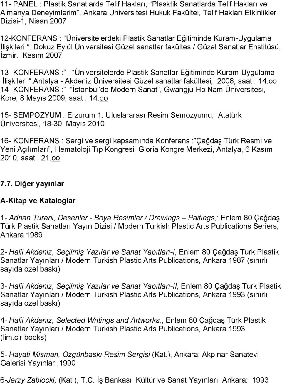 Kasım 2007 13- KONFERANS : Üniversitelerde Plastik Sanatlar Eğitiminde Kuram-Uygulama İlişkileri.Antalya - Akdeniz Üniversitesi Güzel sanatlar fakültesi, 2008, saat : 14.