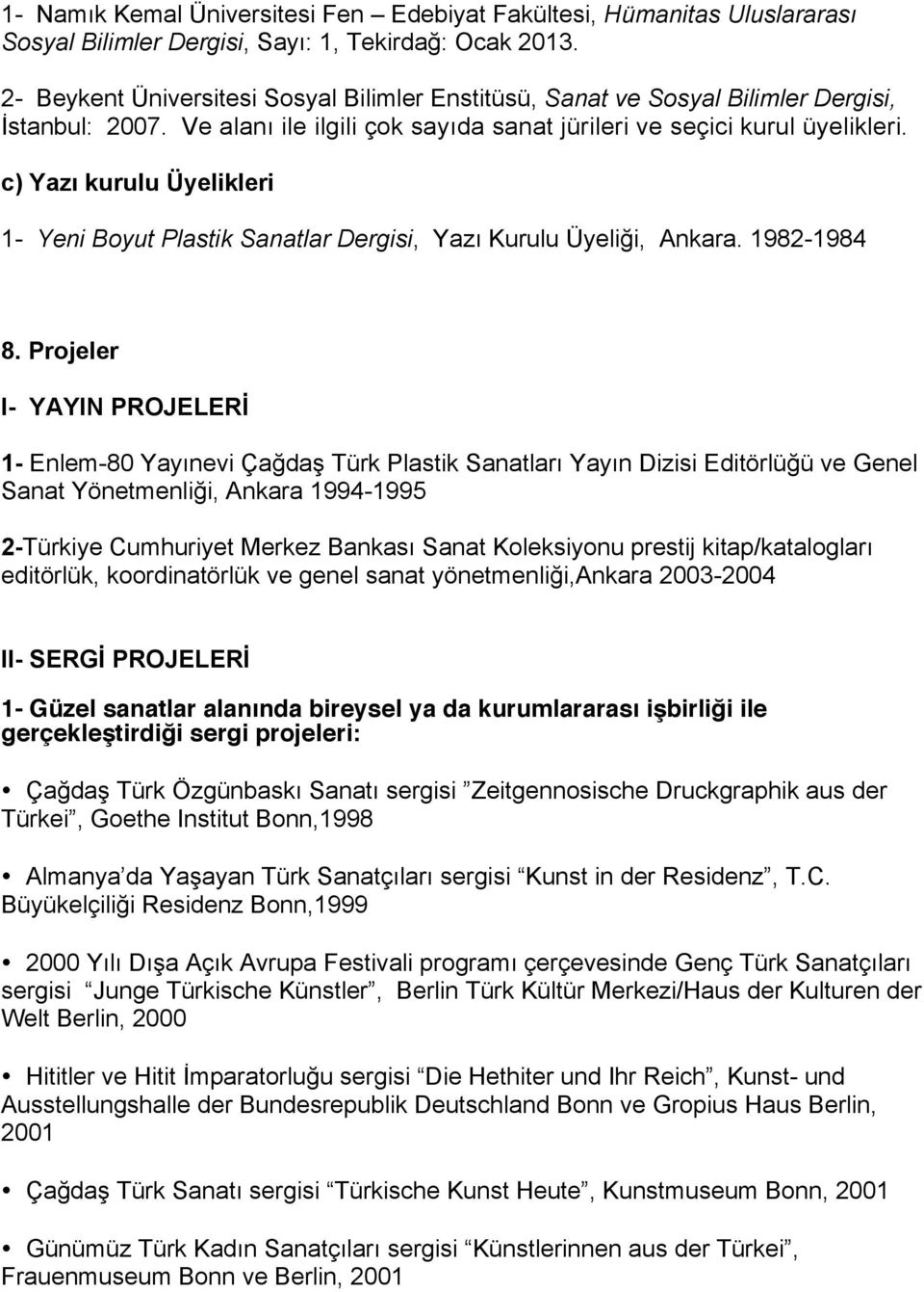 c) Yazı kurulu Üyelikleri 1- Yeni Boyut Plastik Sanatlar Dergisi, Yazı Kurulu Üyeliği, Ankara. 1982-1984 8.
