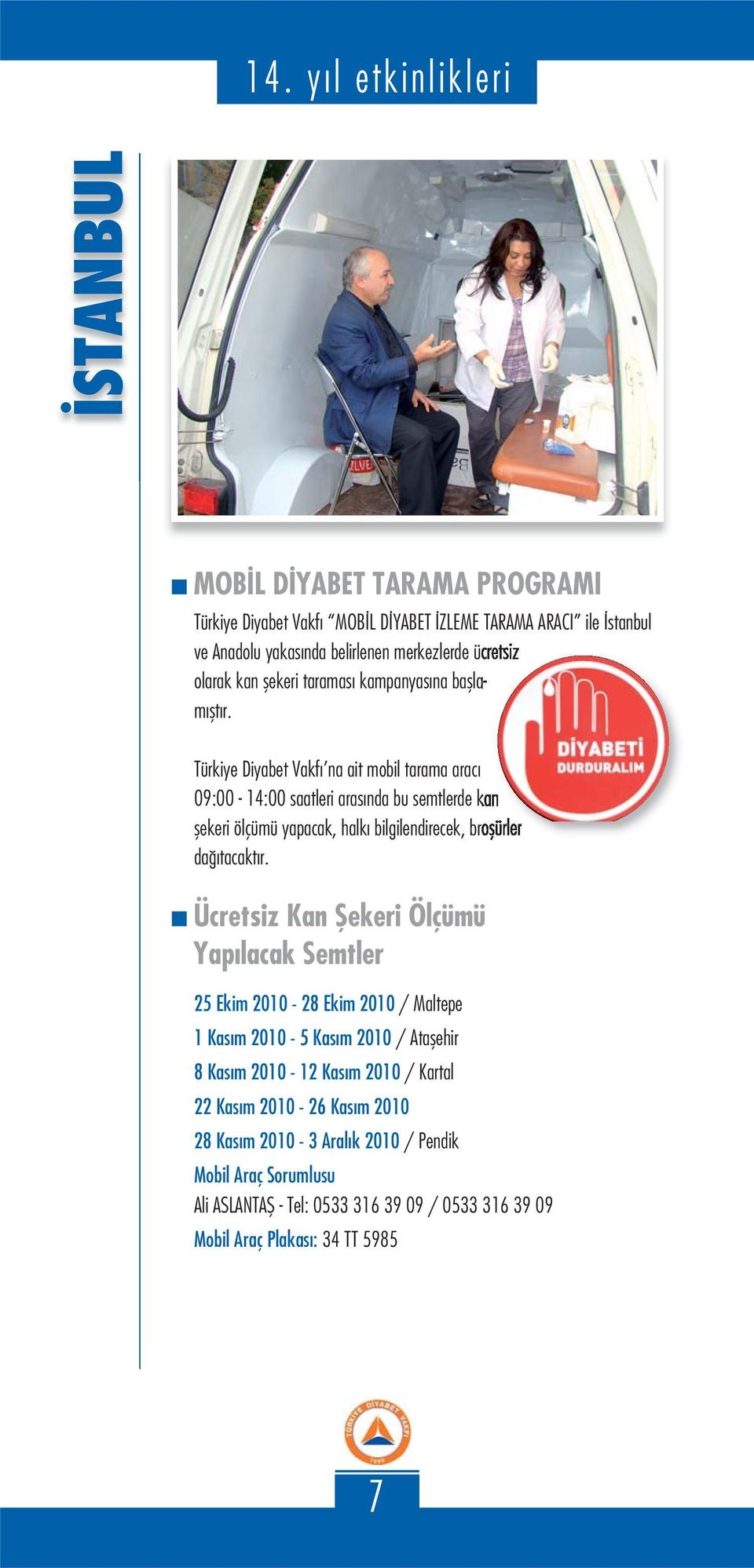 Türkiye Diyabet Vakfı na ait mobil tarama aracı 09:00-14:00 saatleri arasında bu semtlerde kan şekeri ölçümü yapacak, halkı bilgilendirecek, broşürler dağıtacaktır.