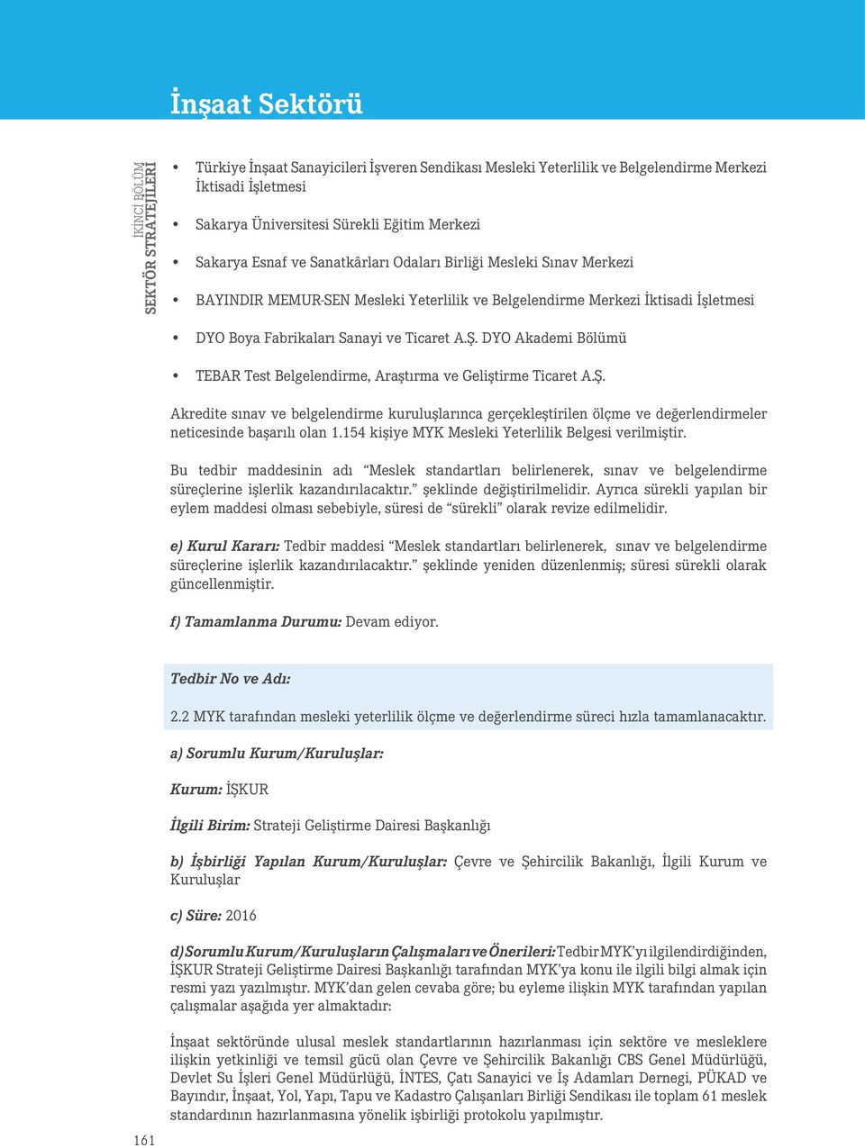 DYO Akademi Bölümü TEBAR Test Belgelendirme, Araştırma ve Geliştirme Ticaret A.Ş. Akredite sınav ve belgelendirme kuruluşlarınca gerçekleştirilen ölçme ve değerlendirmeler neticesinde başarılı olan 1.